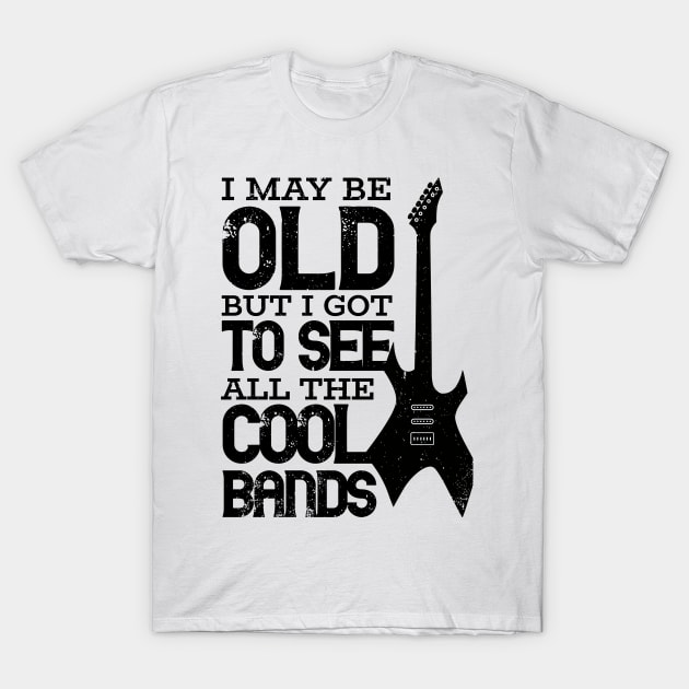 I May Be Old But I Got To See All The Cool Bands T-Shirt by RuftupDesigns